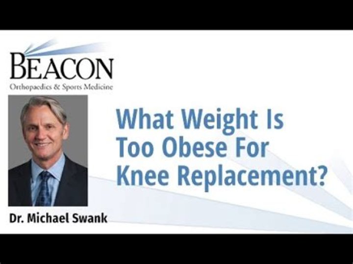 What weight is too obese for knee replacement?